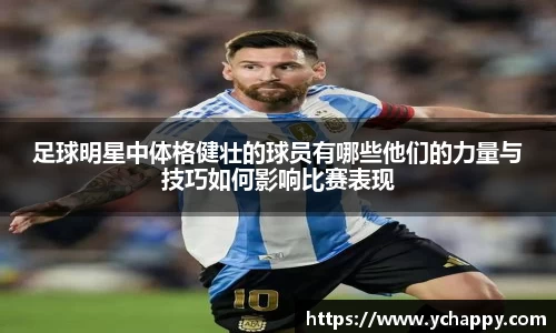 足球明星中体格健壮的球员有哪些他们的力量与技巧如何影响比赛表现